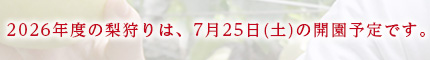 2026年度の梨狩りは、7月25日（土）の開園予定です。